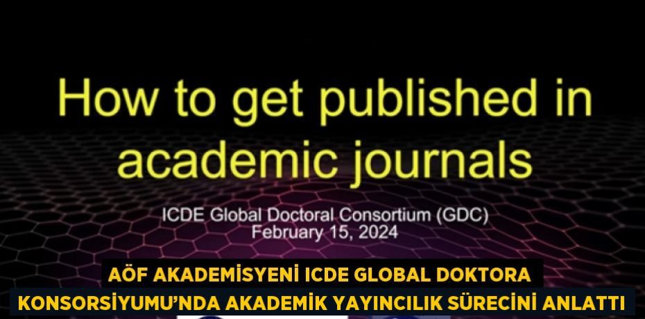 AÖF AKADEMİSYENİ ICDE GLOBAL DOKTORA KONSORSİYUMU’NDA AKADEMİK YAYINCILIK SÜRECİNİ ANLATTI