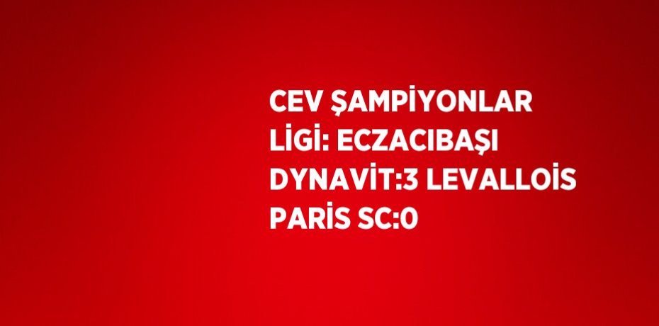 CEV ŞAMPİYONLAR LİGİ: ECZACIBAŞI DYNAVİT:3 LEVALLOİS PARİS SC:0