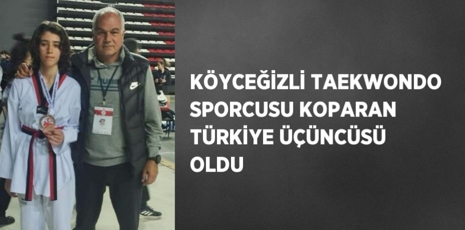 KÖYCEĞİZLİ TAEKWONDO SPORCUSU KOPARAN TÜRKİYE ÜÇÜNCÜSÜ OLDU