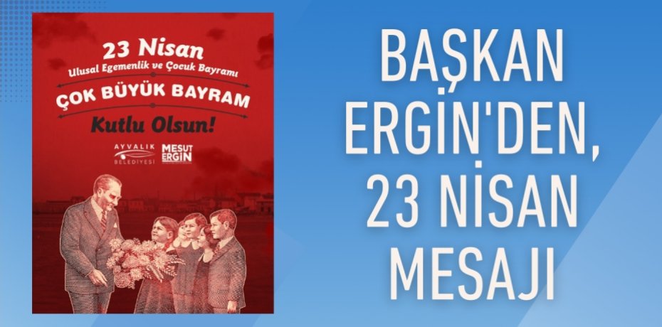 BAŞKAN ERGİN'DEN, 23 NİSAN MESAJI