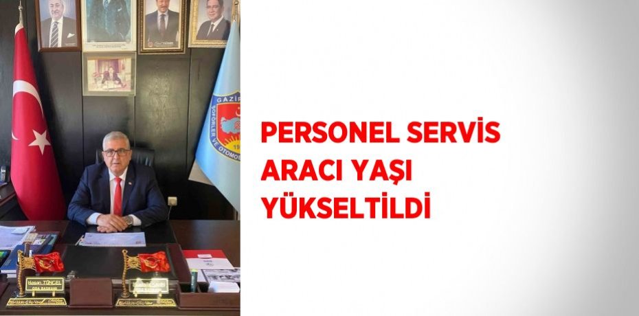 PERSONEL SERVİS ARACI YAŞI YÜKSELTİLDİ