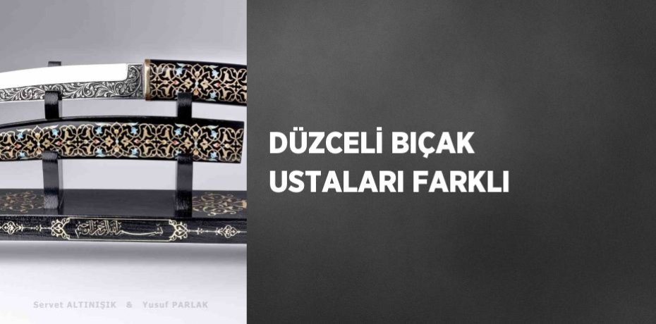 DÜZCELİ BIÇAK USTALARI FARKLI