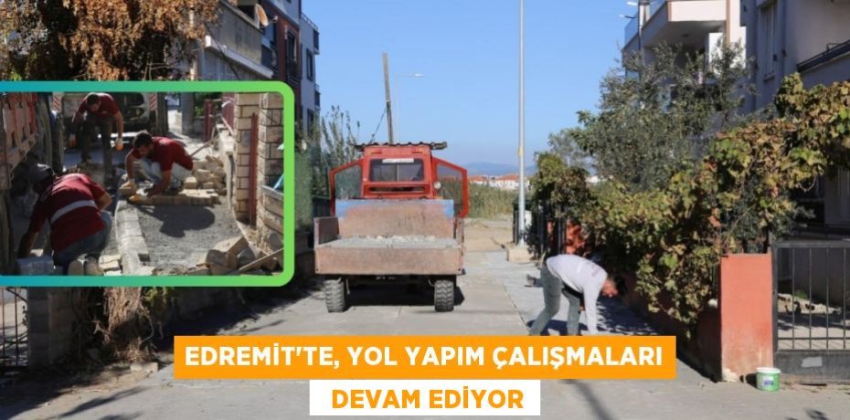 EDREMİT’TE, YOL YAPIM ÇALIŞMALARI   DEVAM EDİYOR