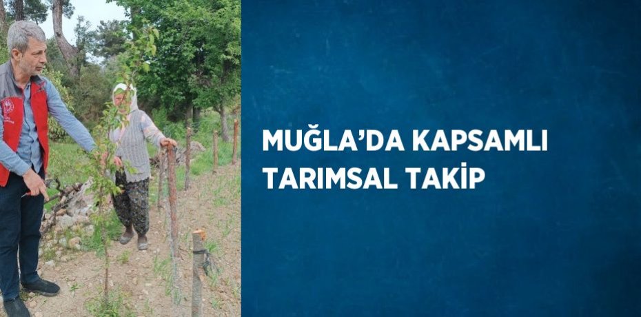 MUĞLA’DA KAPSAMLI TARIMSAL TAKİP