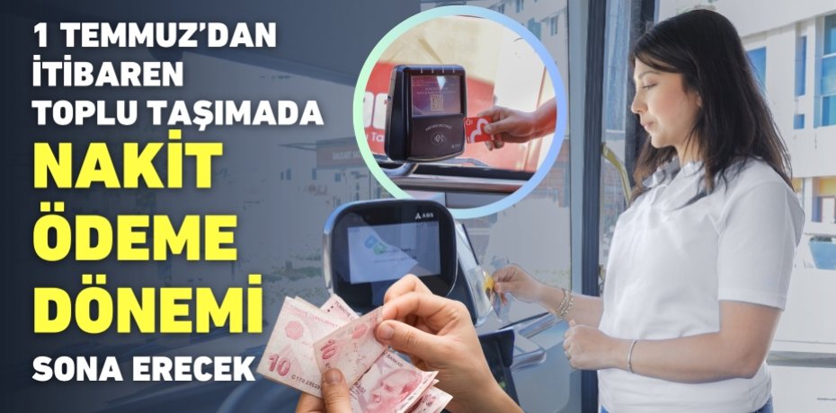 1 TEMMUZ’DAN İTİBAREN TOPLU TAŞIMADA NAKİT ÖDEME DÖNEMİ SONA ERECEK