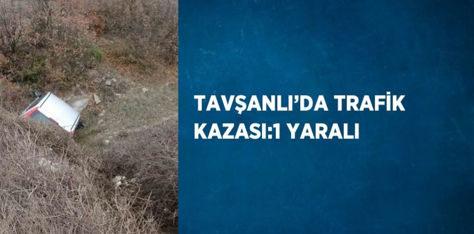 TAVŞANLI’DA TRAFİK KAZASI:1 YARALI