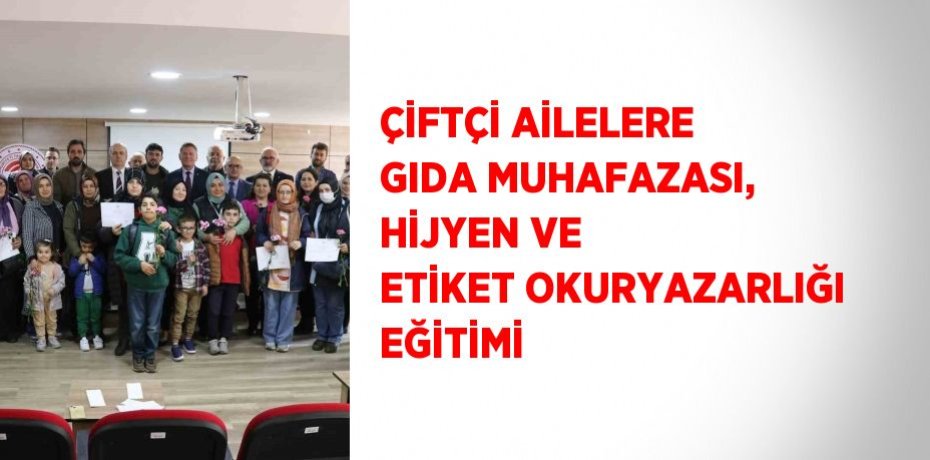 ÇİFTÇİ AİLELERE GIDA MUHAFAZASI, HİJYEN VE ETİKET OKURYAZARLIĞI EĞİTİMİ