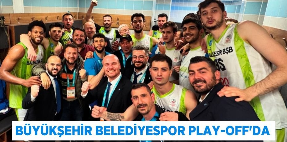 BÜYÜKŞEHİR BELEDİYESPOR PLAY-OFF’DA