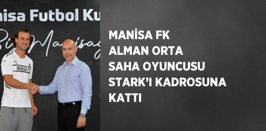 MANİSA FK ALMAN ORTA SAHA OYUNCUSU STARK’I KADROSUNA KATTI