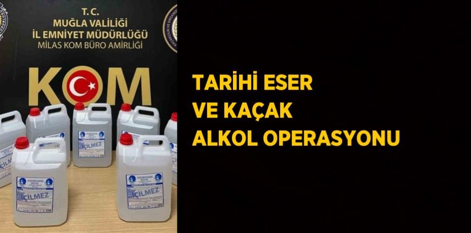 TARİHİ ESER VE KAÇAK ALKOL OPERASYONU