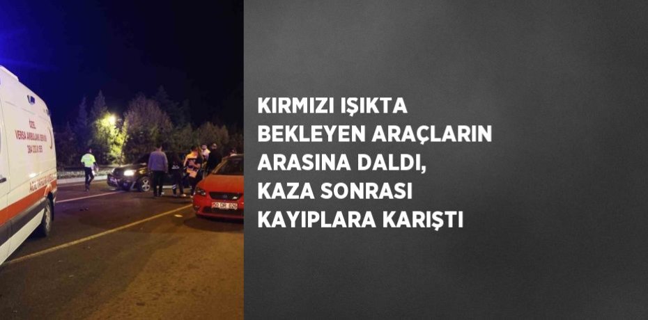 KIRMIZI IŞIKTA BEKLEYEN ARAÇLARIN ARASINA DALDI, KAZA SONRASI KAYIPLARA KARIŞTI
