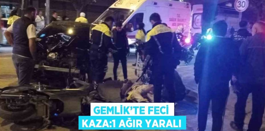 GEMLİK’TE FECİ KAZA:1 AĞIR YARALI