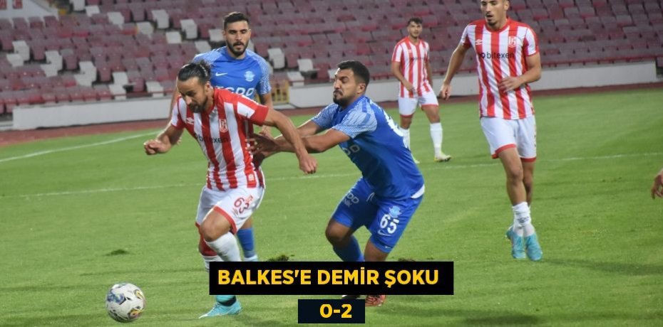 BALKES’E DEMİR ŞOKU     0-2