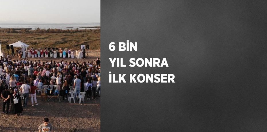 6 BİN YIL SONRA İLK KONSER