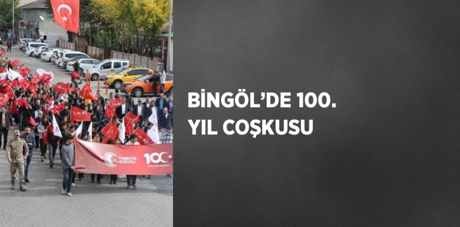 BİNGÖL’DE 100. YIL COŞKUSU