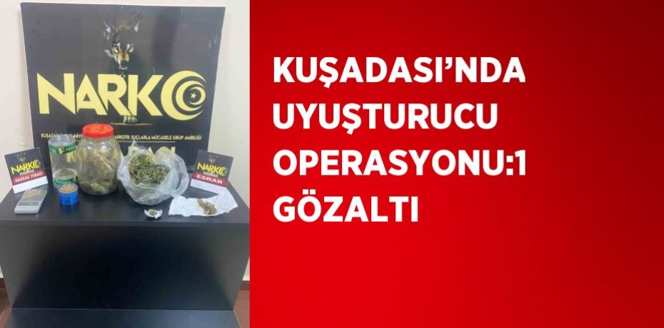 KUŞADASI’NDA UYUŞTURUCU OPERASYONU:1 GÖZALTI