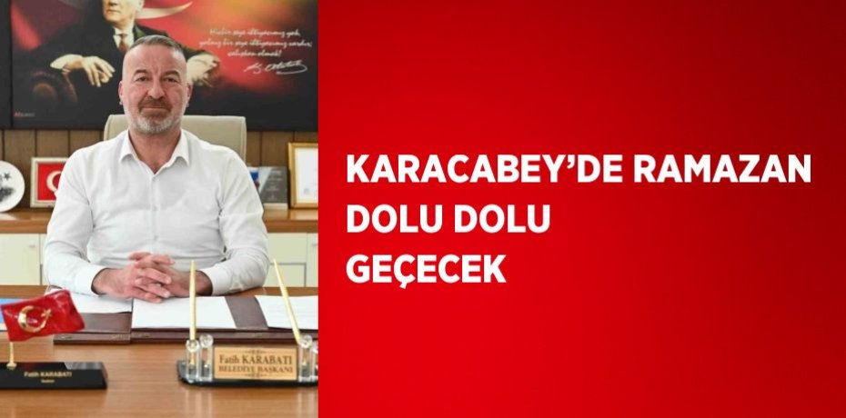 KARACABEY’DE RAMAZAN DOLU DOLU GEÇECEK