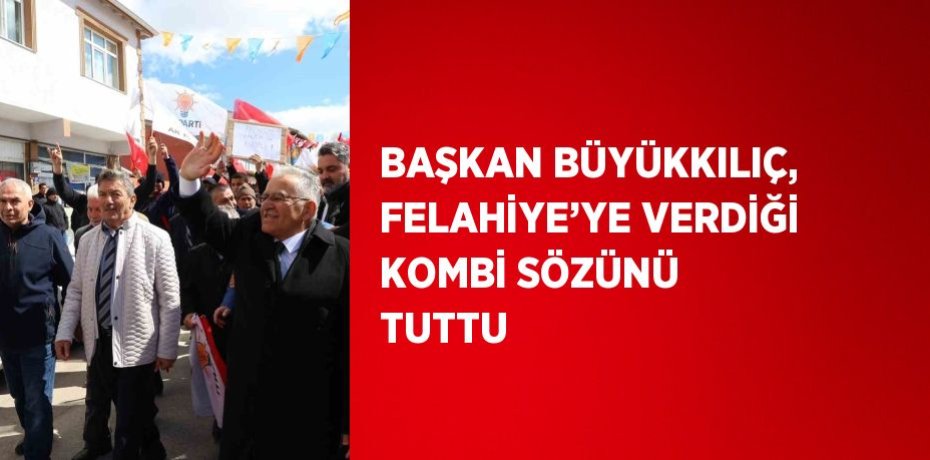 BAŞKAN BÜYÜKKILIÇ, FELAHİYE’YE VERDİĞİ KOMBİ SÖZÜNÜ TUTTU
