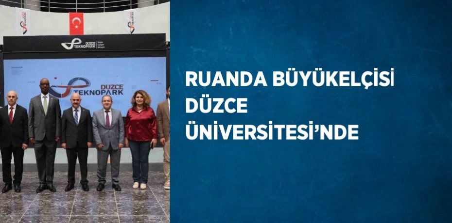 RUANDA BÜYÜKELÇİSİ DÜZCE ÜNİVERSİTESİ’NDE