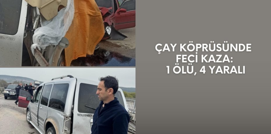 ÇAY KÖPRÜSÜNDE FECİ KAZA: 1 ÖLÜ, 4 YARALI
