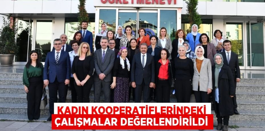 KADIN KOOPERATİFLERİNDEKİ ÇALIŞMALAR DEĞERLENDİRİLDİ
