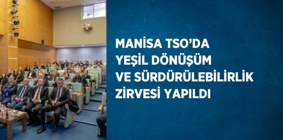 MANİSA TSO’DA YEŞİL DÖNÜŞÜM VE SÜRDÜRÜLEBİLİRLİK ZİRVESİ YAPILDI