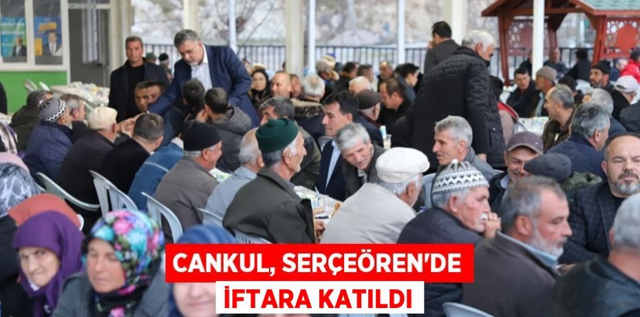 CANKUL, SERÇEÖREN’DE İFTARA KATILDI
