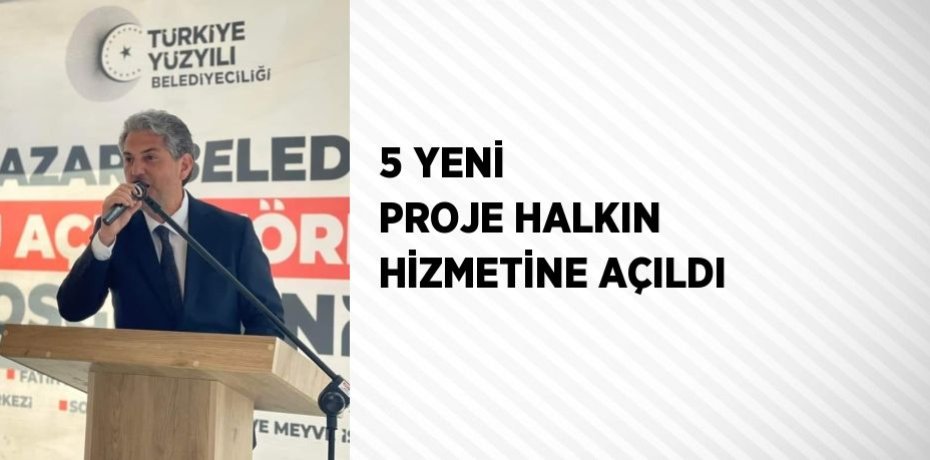 5 YENİ PROJE HALKIN HİZMETİNE AÇILDI