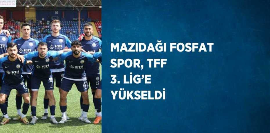 MAZIDAĞI FOSFAT SPOR, TFF 3. LİG’E YÜKSELDİ