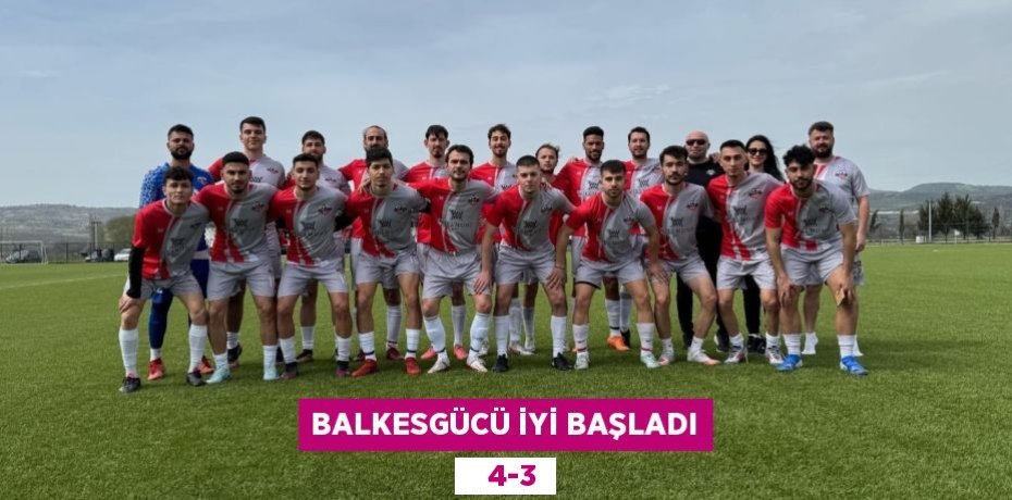 BALKESGÜCÜ İYİ BAŞLADI    4-3