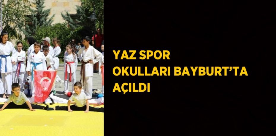 YAZ SPOR OKULLARI BAYBURT’TA AÇILDI