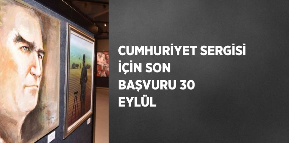 CUMHURİYET SERGİSİ İÇİN SON BAŞVURU 30 EYLÜL