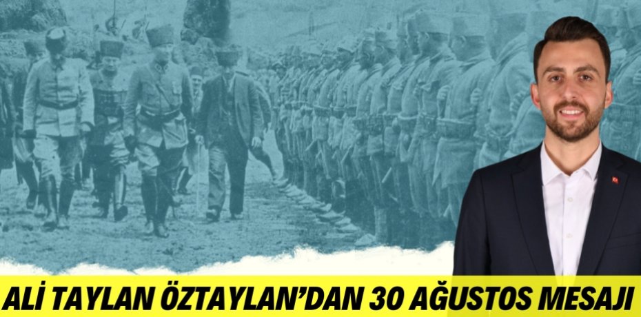 ALİ TAYLAN ÖZTAYLAN’DAN 30 AĞUSTOS MESAJI
