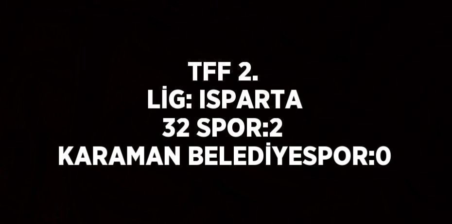 TFF 2. LİG: ISPARTA 32 SPOR:2 KARAMAN BELEDİYESPOR:0