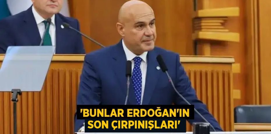“BUNLAR ERDOĞAN’IN SON ÇIRPINIŞLARI”