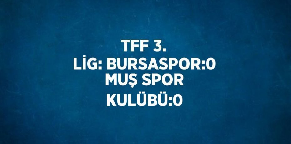 TFF 3. LİG: BURSASPOR:0 MUŞ SPOR KULÜBÜ:0