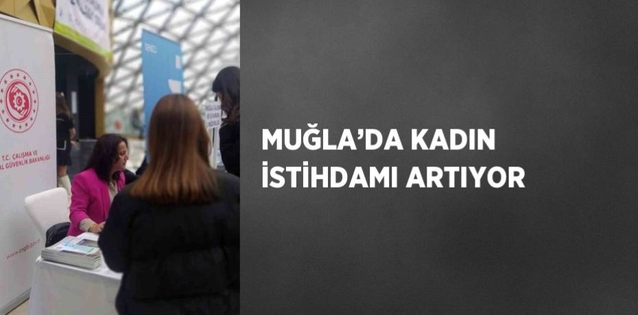 MUĞLA’DA KADIN İSTİHDAMI ARTIYOR