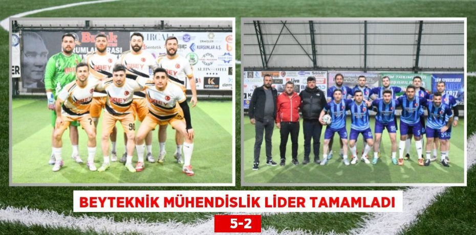 BEYTEKNİK MÜHENDİSLİK LİDER TAMAMLADI    5-2
