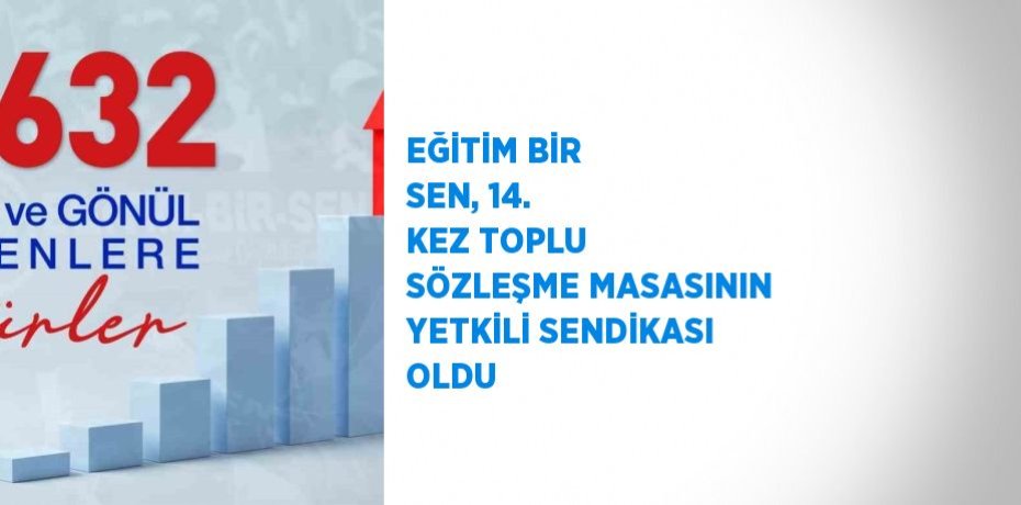 EĞİTİM BİR SEN, 14. KEZ TOPLU SÖZLEŞME MASASININ YETKİLİ SENDİKASI OLDU