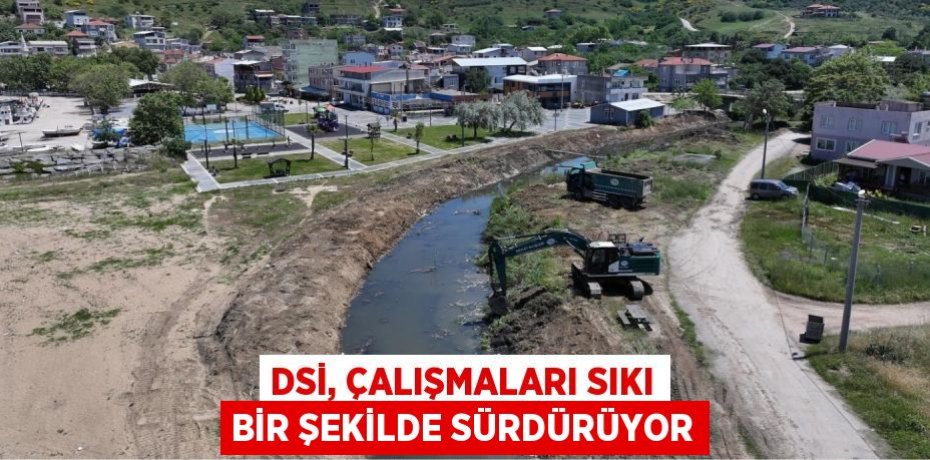 DSİ, ÇALIŞMALARI SIKI BİR ŞEKİLDE SÜRDÜRÜYOR