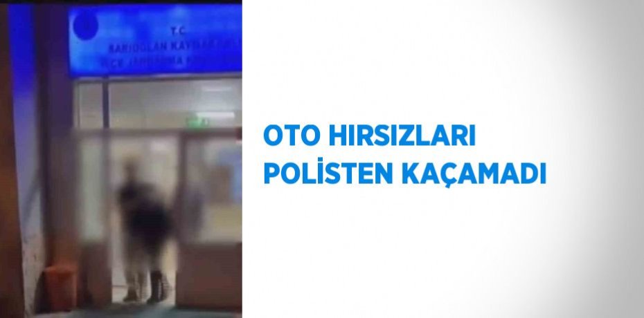 OTO HIRSIZLARI POLİSTEN KAÇAMADI