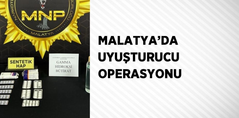 MALATYA’DA UYUŞTURUCU OPERASYONU