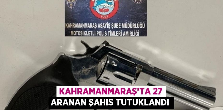 KAHRAMANMARAŞ’TA 27 ARANAN ŞAHIS TUTUKLANDI