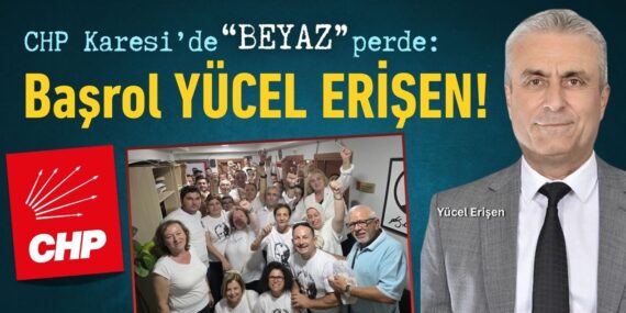CHP Karesi’de “beyaz” perde: Başrol YÜCEL ERİŞEN!