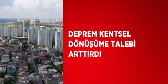 DEPREM KENTSEL DÖNÜŞÜME TALEBİ ARTTIRDI