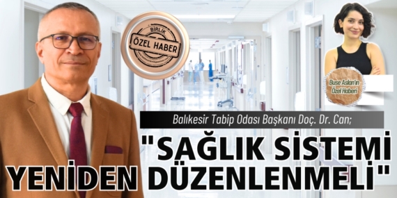 "SAĞLIK SİSTEMİ YENİDEN DÜZENLENMELİ"
