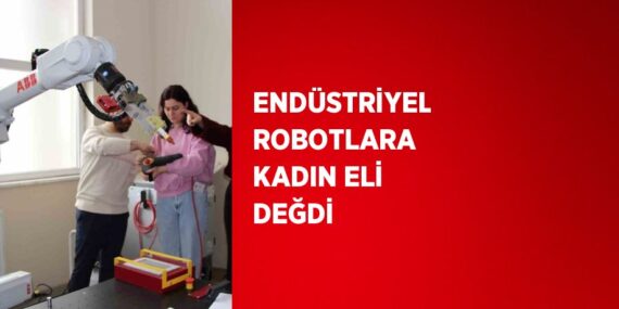 ENDÜSTRİYEL ROBOTLARA KADIN ELİ DEĞDİ