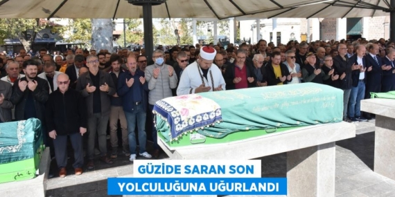 GÜZİDE SARAN SON   YOLCULUĞUNA UĞURLANDI