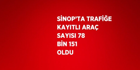 SİNOP’TA TRAFİĞE KAYITLI ARAÇ SAYISI 78 BİN 151 OLDU