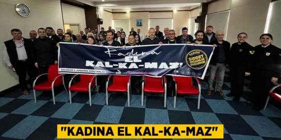 "Kadına EL KAL-KA-MAZ"
